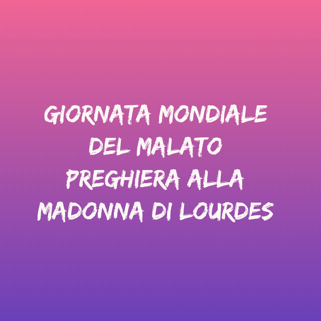 Preghiera Del Malato Alla Madonna Di Lourdes Preghiera alla Madonna di Lourdes - Preghiere Febbraio