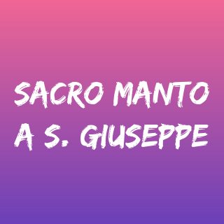 Sacro manto a S. Giuseppe - Tempo di preghiera