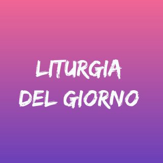 Liturgia del giorno - Tempo di preghiera