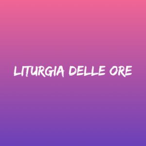Liturgia delle Ore - Tempo di preghiera